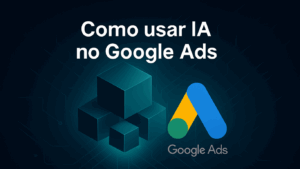 Imagem com fundo tecnológico escuro, cubos 3D representando inteligência artificial ao lado do logo do Google Ads. Texto: “Como usar IA no Google Ads”.
